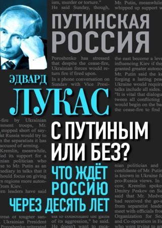 Эдвард Лукас. С Путиным или без? Что ждет Россию через десять лет (2015)