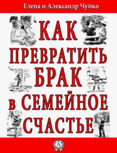 Как превратить брак в семейное счастье (2015)