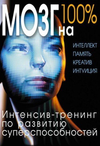 Мозг на 100%. Интеллект. Память. Креатив. Интуиция. Интенсив-тренинг по развитию суперспособностей (2011) PDF