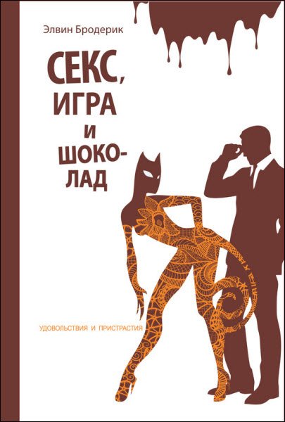 Элвин Бродерик. Секс, игра и шоколад. Удовольствия и пристрастия (2016) RTF,FB2,EPUB,MOBI