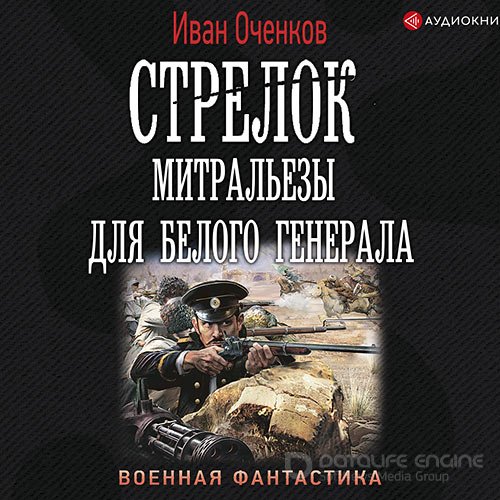 Оченков Иван. Стрелок. Митральезы для Белого генерала (Аудиокнига)