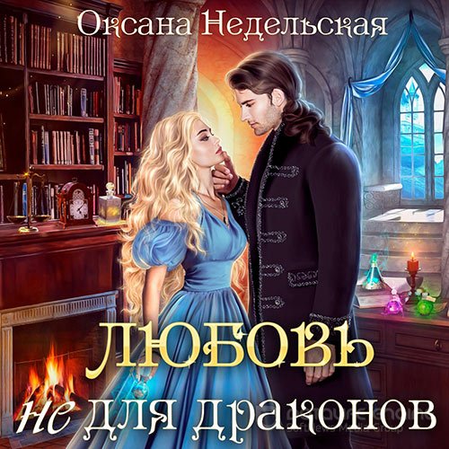 Недельская Оксана. Любовь не для драконов (Аудиокнига)