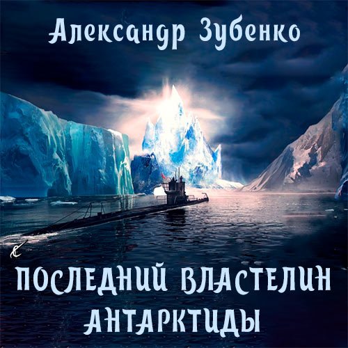 Зубенко Александр. Последний властелин Антарктиды (Аудиокнига)