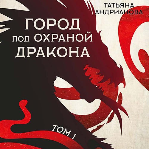 Андрианова Татьяна. Город под охраной дракона. Том 1 (Аудиокнига)
