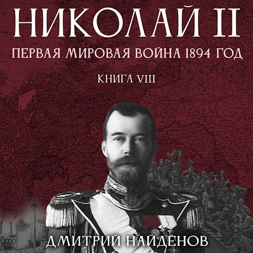 Найденов Дмитрий. Николай Второй. Первая мировая война 1894 год (Аудиокнига)