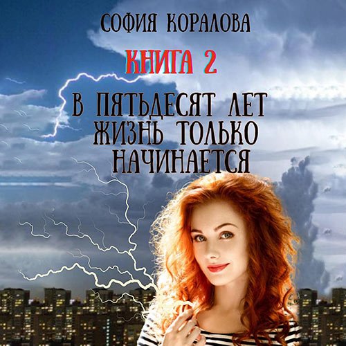 Коралова София. В пятьдесят лет жизнь только начинается 2 (Аудиокнига)